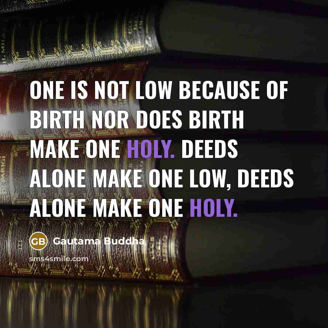 “One is not low because of birth nor does birth…” quote by Gautama Buddha