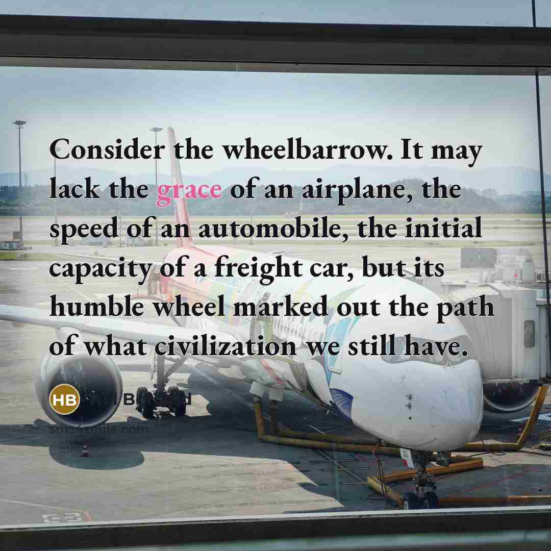“Consider the wheelbarrow. It may lack the grace of an…” quote by Hal Borland