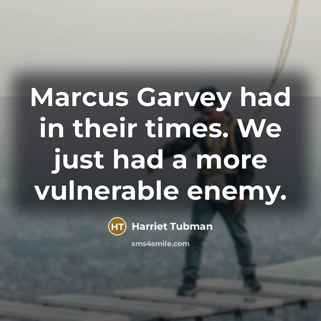 “Marcus Garvey had in their times. We just had a…” quote by Harriet Tubman