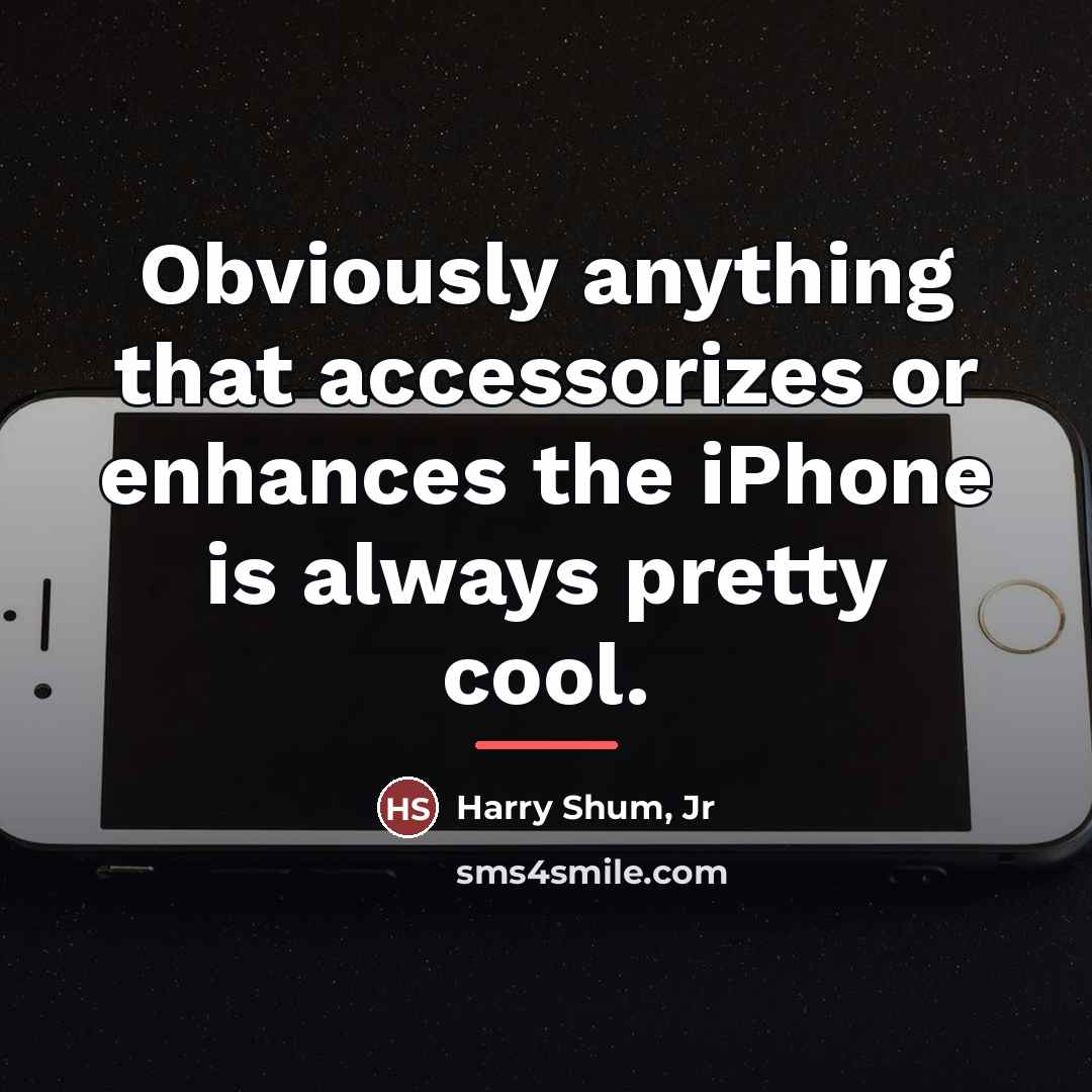“Obviously anything that accessorizes or enhances the iPhone is always…” quote by Harry Shum, Jr
