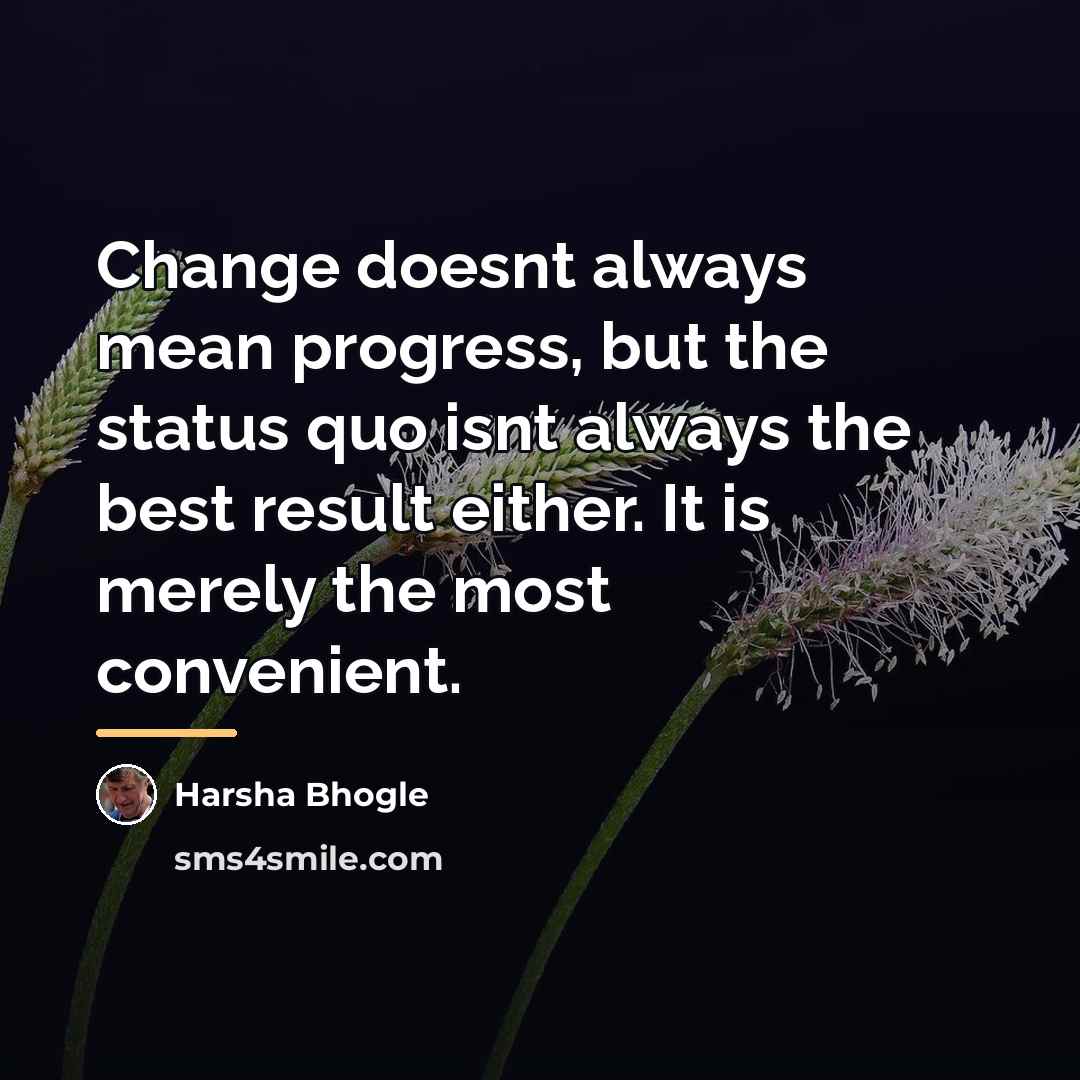 “Change doesnt always mean progress, but the status quo isnt…” quote by Harsha Bhogle