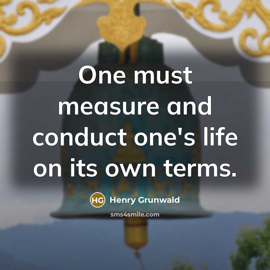 “One must measure and conduct one's life on its own…” quote by Henry Grunwald