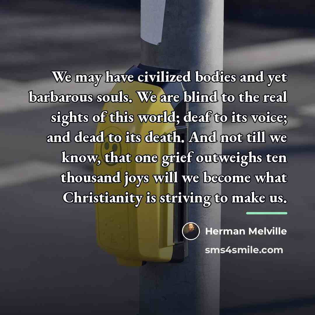“We may have civilized bodies and yet barbarous souls. We…” quote by Herman Melville