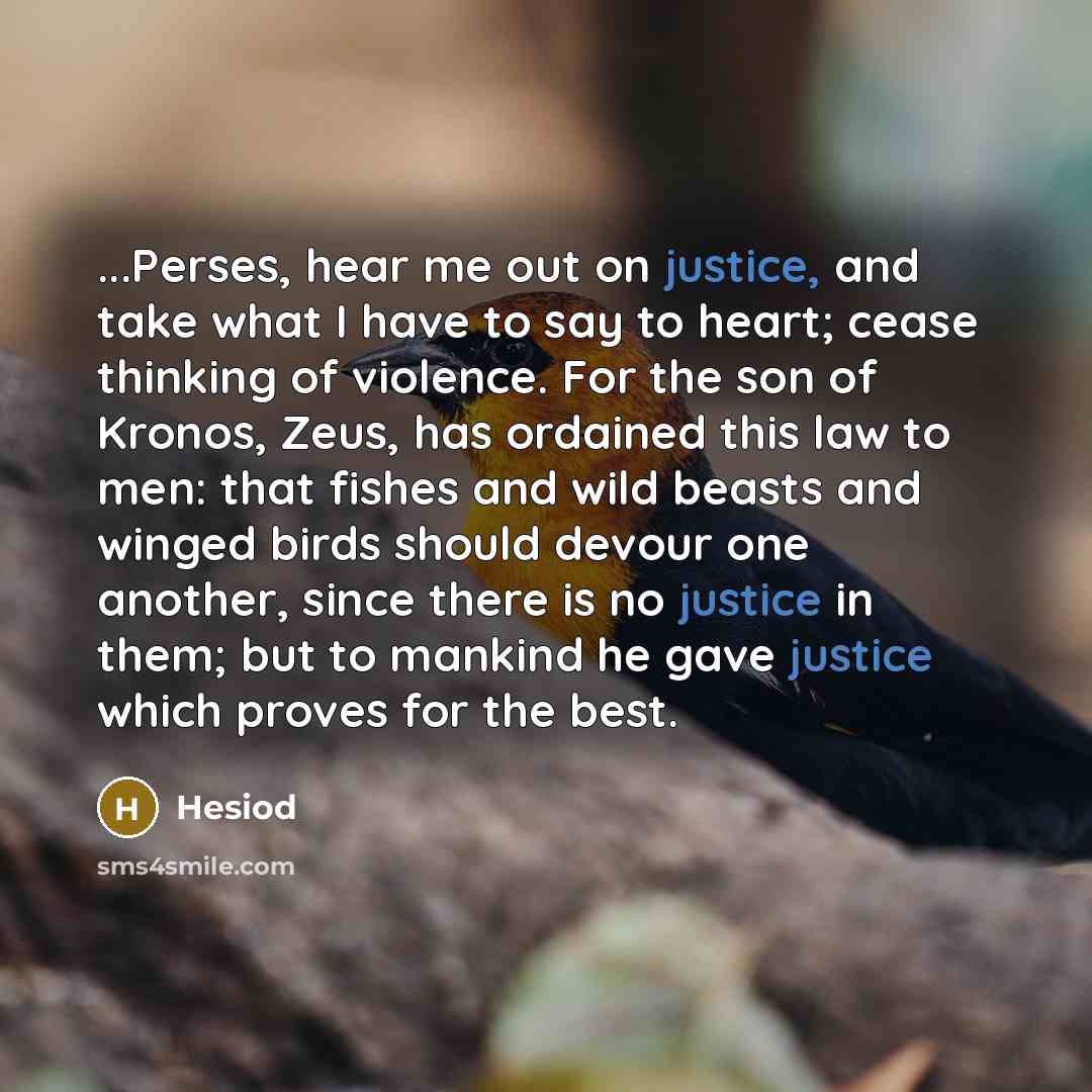 “...Perses, hear me out on justice, and take what I…” quote by Hesiod