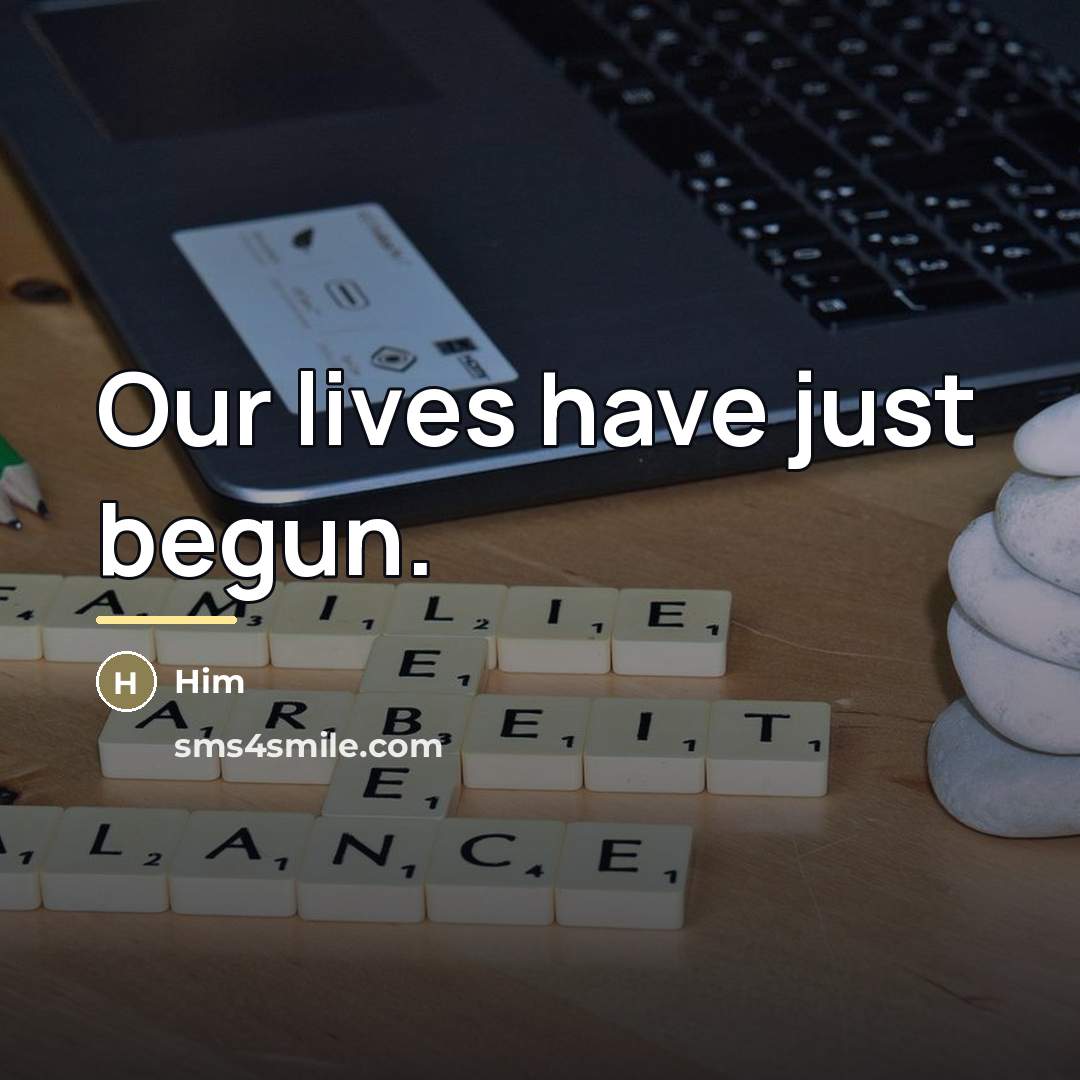“Our lives have just begun.…” quote by Him
