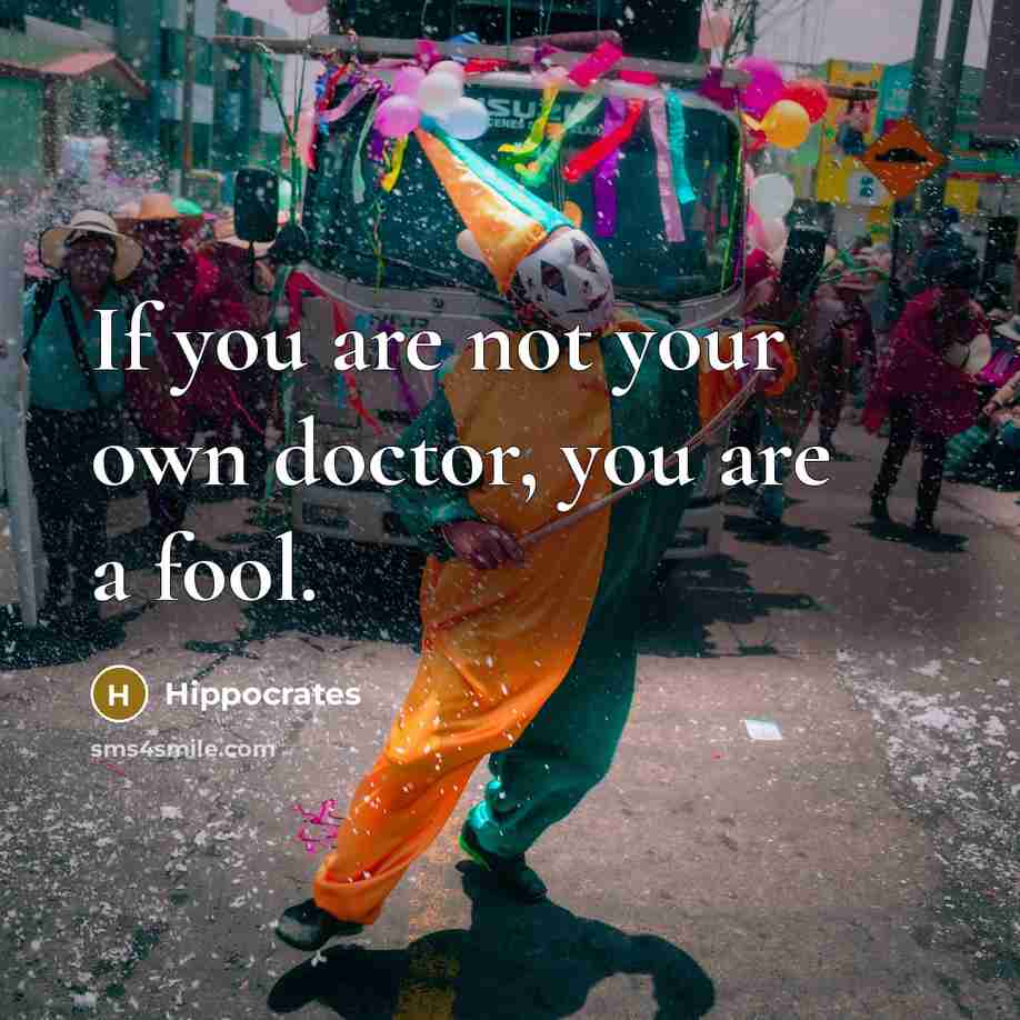 “If you are not your own doctor, you are a…” quote by Hippocrates