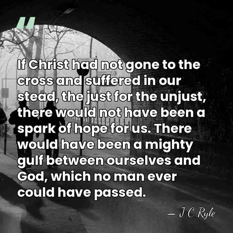 If Christ had not gone to the cross and suffered in our&hellip; - J C Ryle