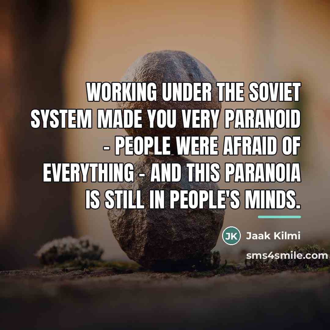 “Working under the Soviet system made you very paranoid -…” quote by Jaak Kilmi