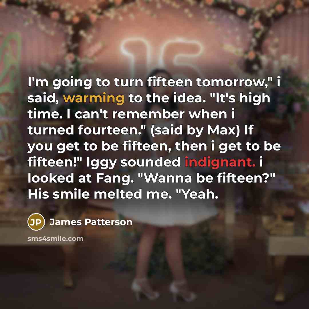 “I'm going to turn fifteen tomorrow," i said, warming to…” quote by James Patterson