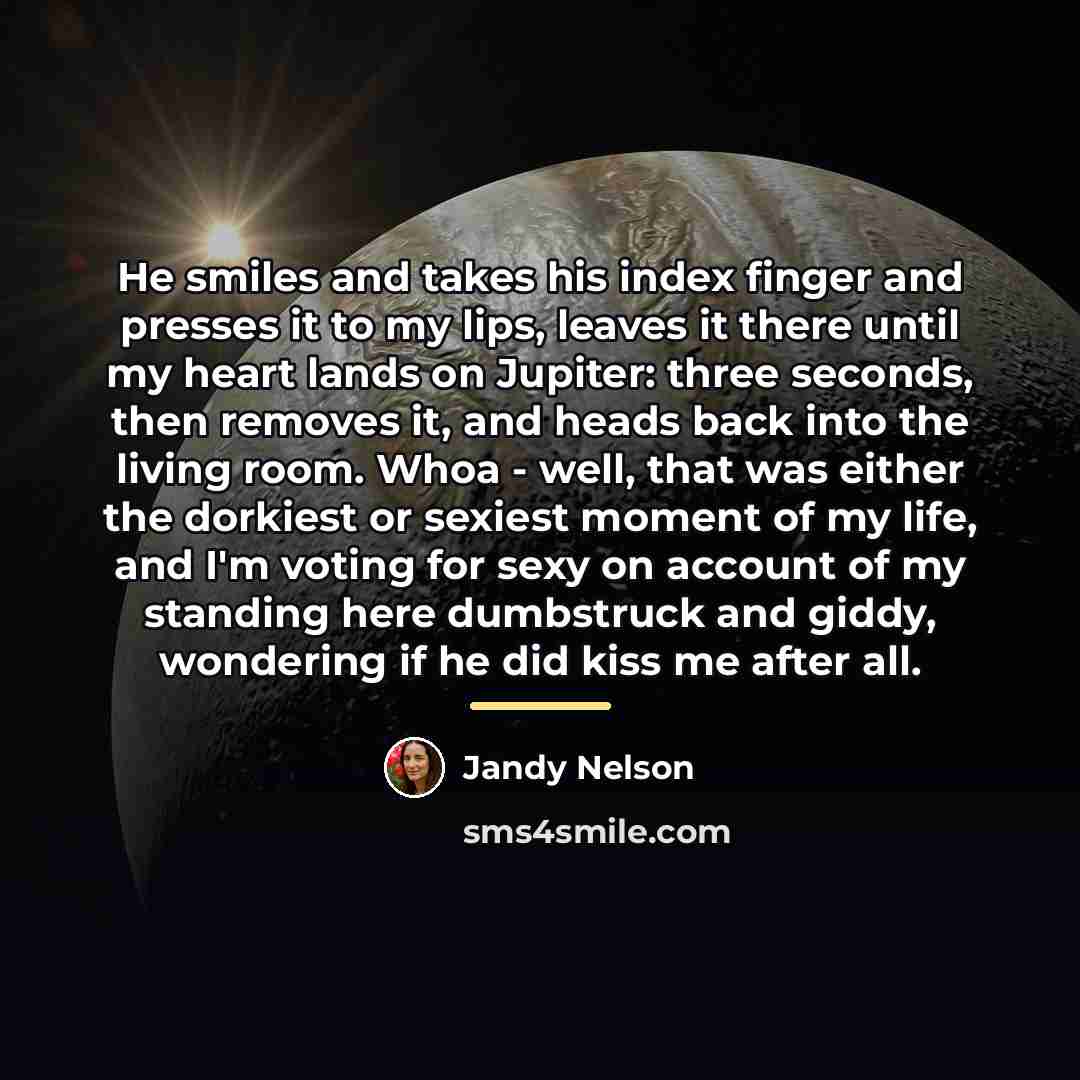 “He smiles and takes his index finger and presses it…” quote by Jandy Nelson