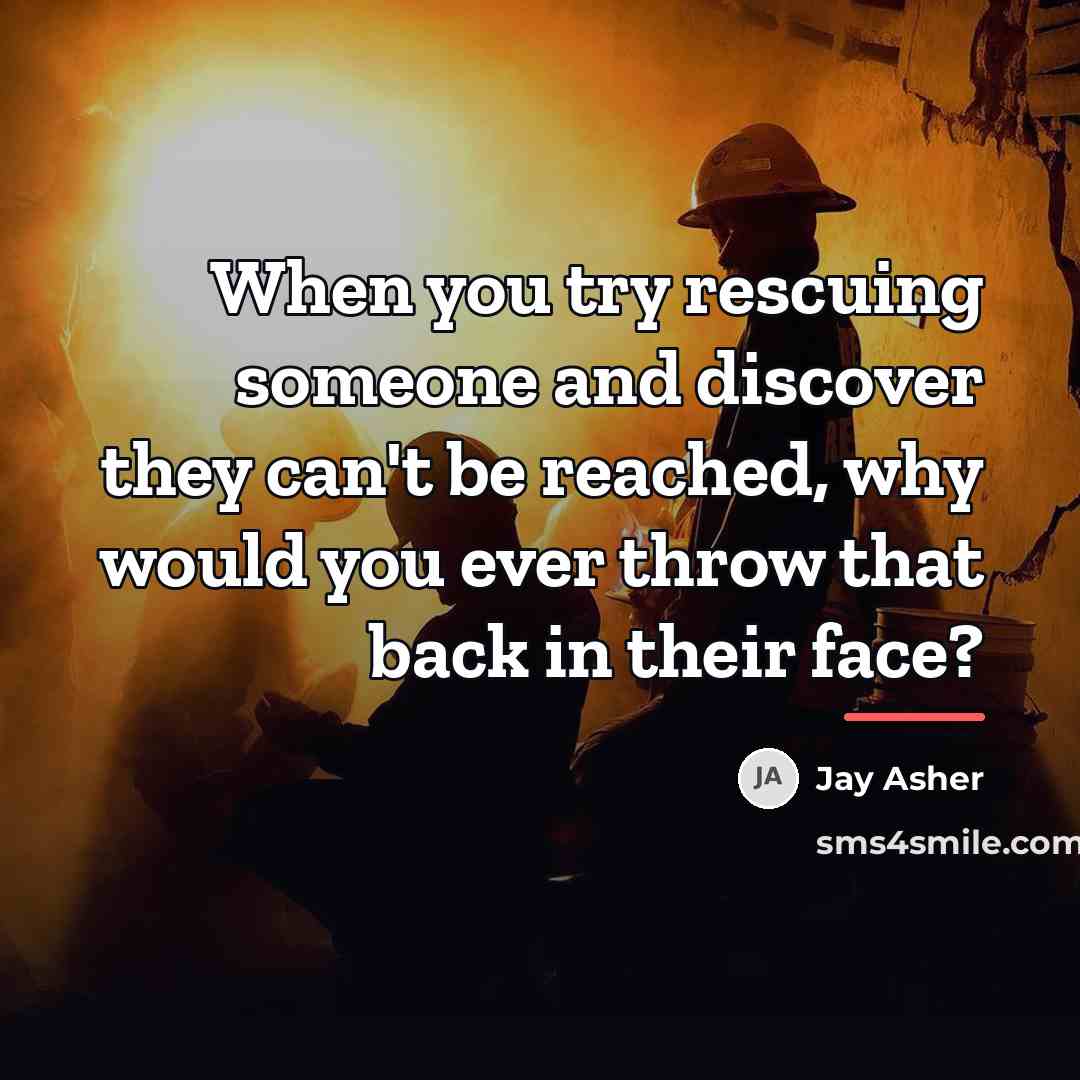 “When you try rescuing someone and discover they can't be…” quote by Jay Asher