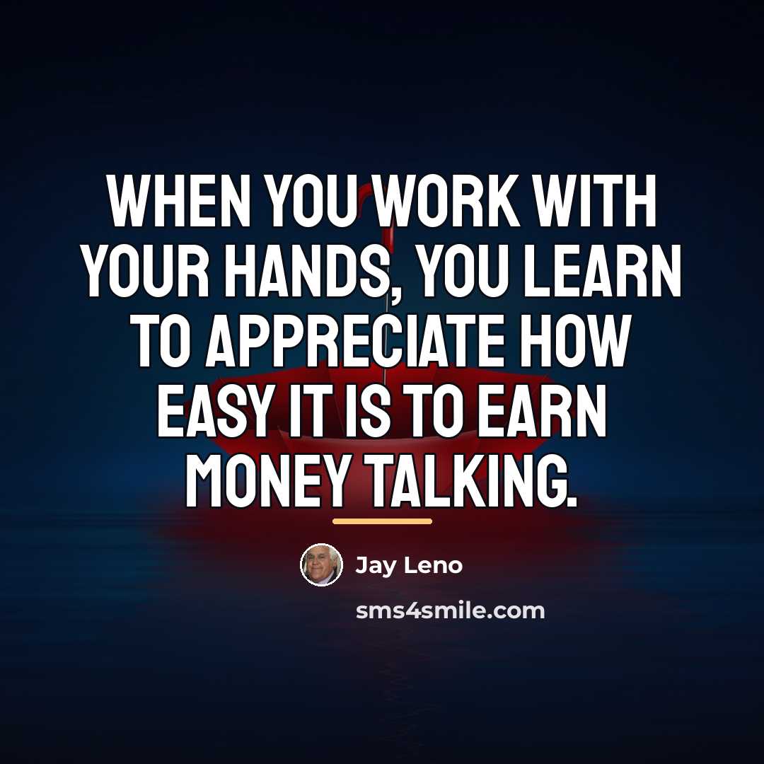 “When you work with your hands, you learn to appreciate…” quote by Jay Leno