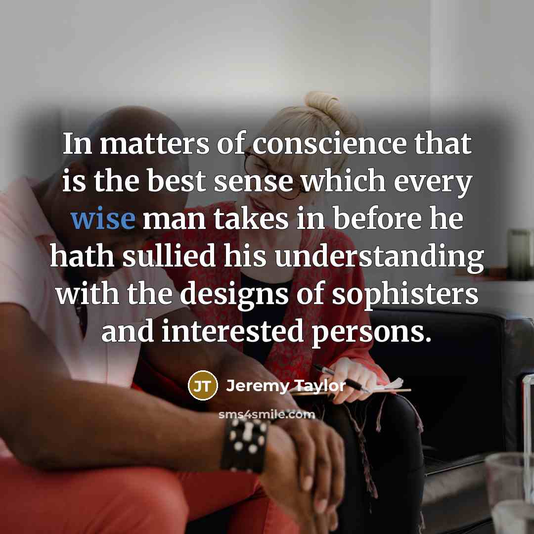 “In matters of conscience that is the best sense which…” quote by Jeremy Taylor