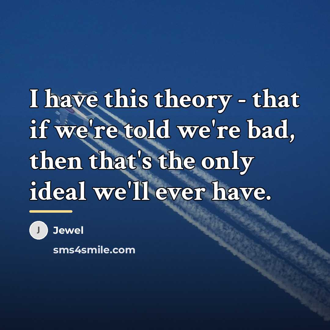 “I have this theory - that if we're told we're…” quote by Jewel