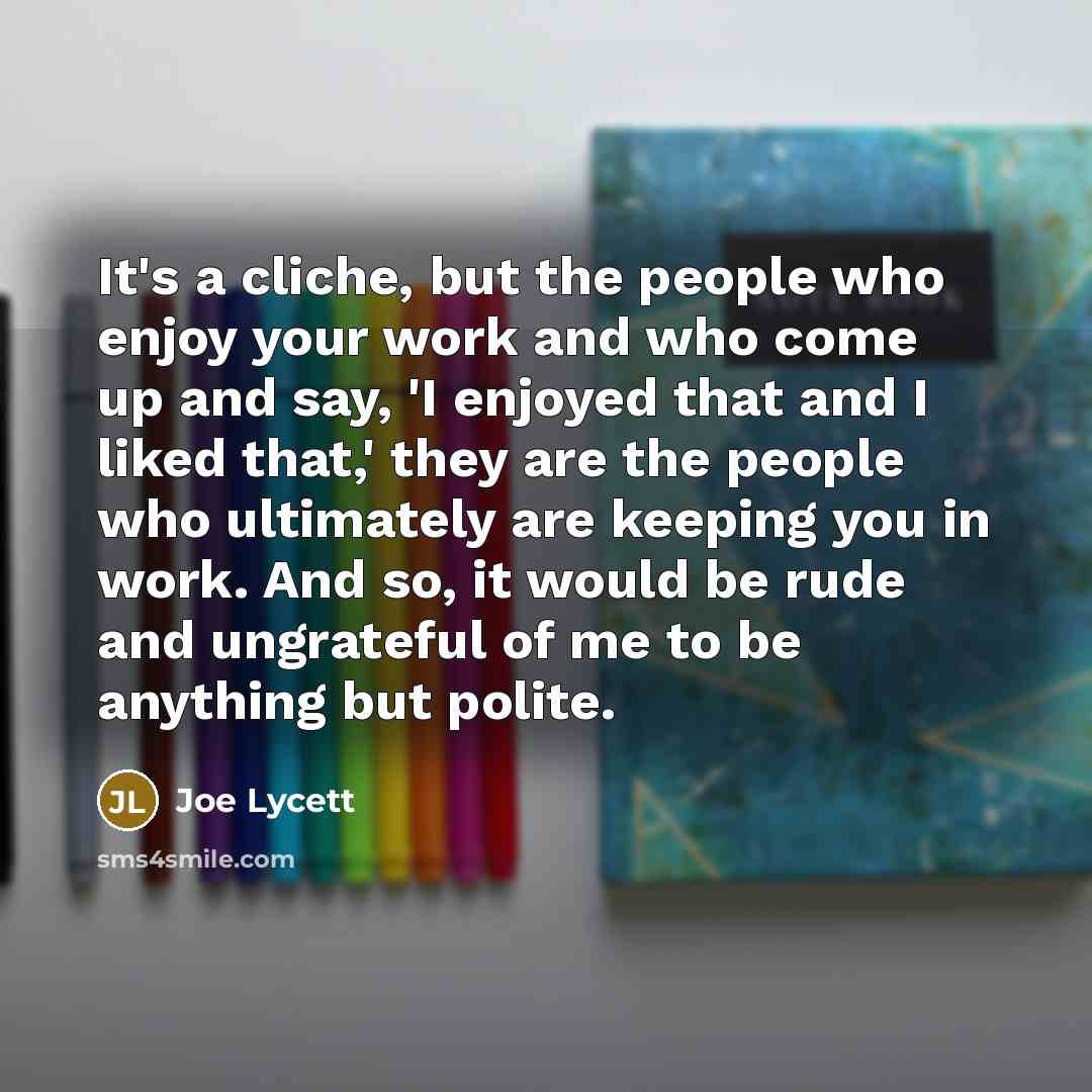 “It's a cliche, but the people who enjoy your work…” quote by Joe Lycett
