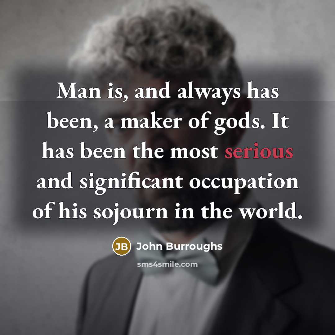 “Man is, and always has been, a maker of gods.…” quote by John Burroughs