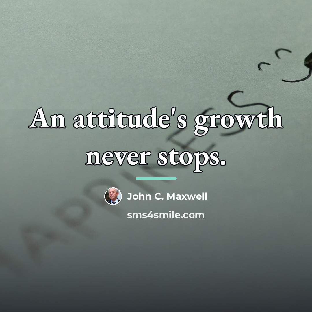 “An attitude's growth never stops.…” quote by John C. Maxwell
