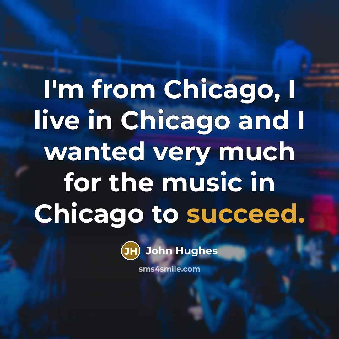 “I'm from Chicago, I live in Chicago and I wanted…” quote by John Hughes
