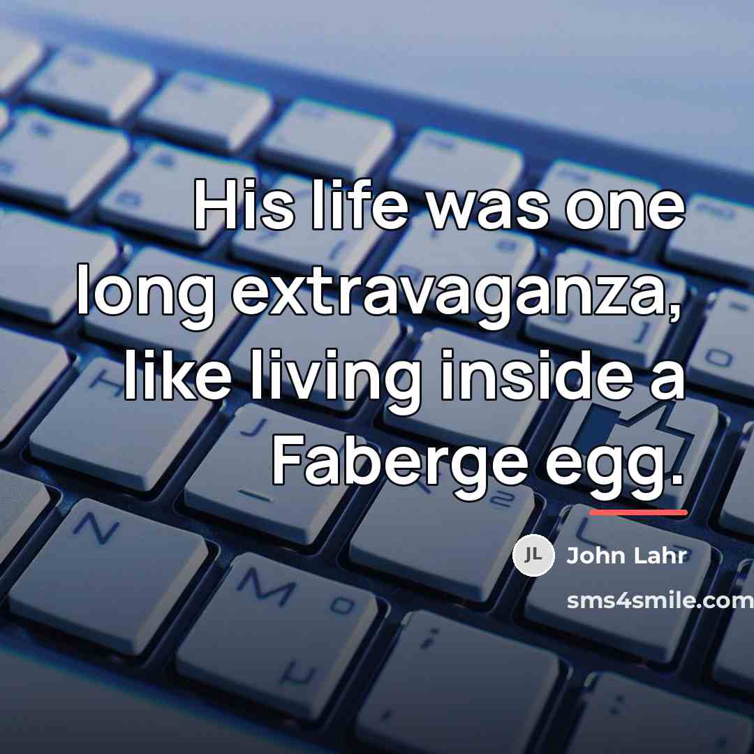 “His life was one long extravaganza, like living inside a…” quote by John Lahr