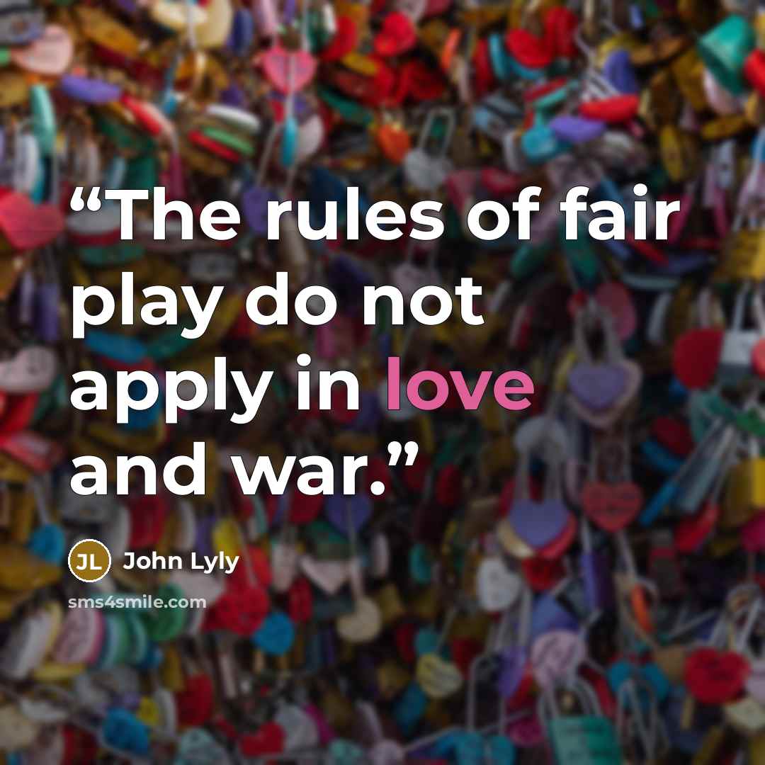“The rules of fair play do not apply in love and war.” quote by John Lyly
