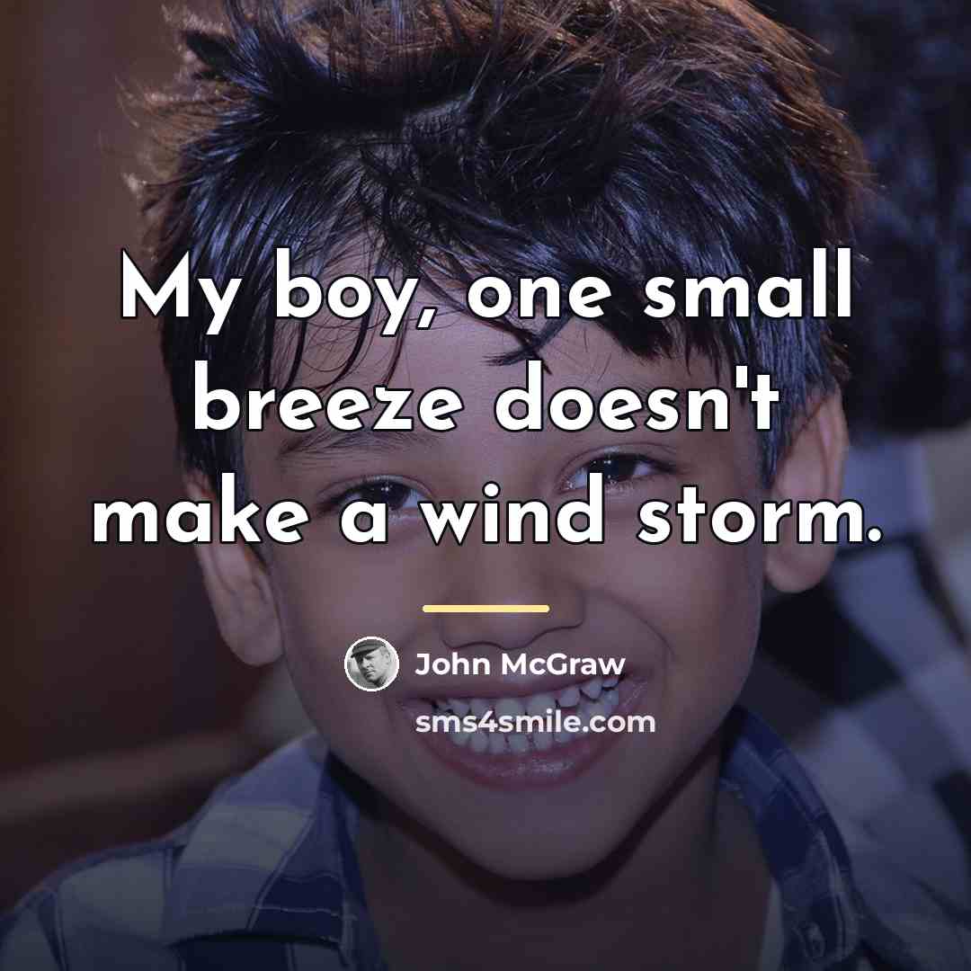 “My boy, one small breeze doesn't make a wind storm.…” quote by John McGraw