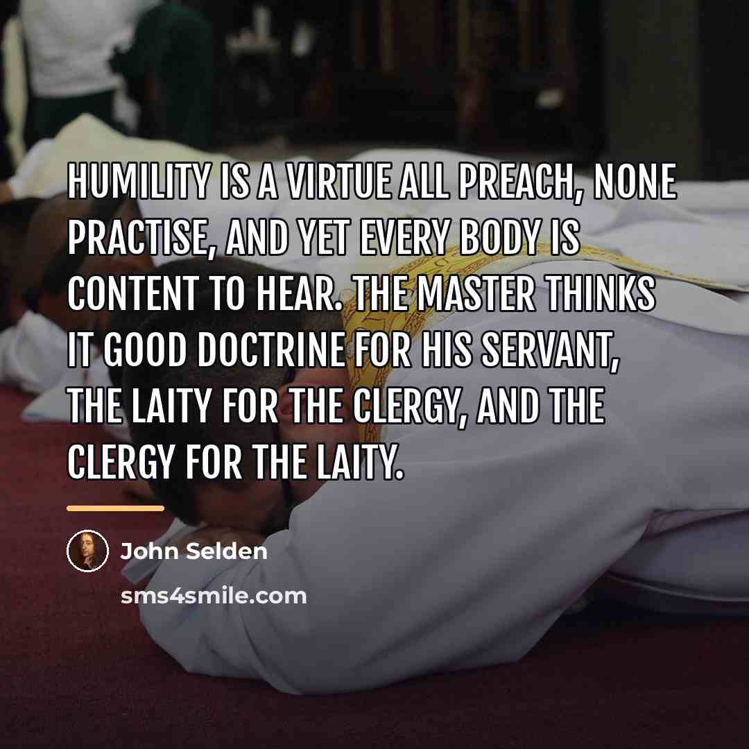 “Humility is a virtue all preach, none practise, and yet…” quote by John Selden