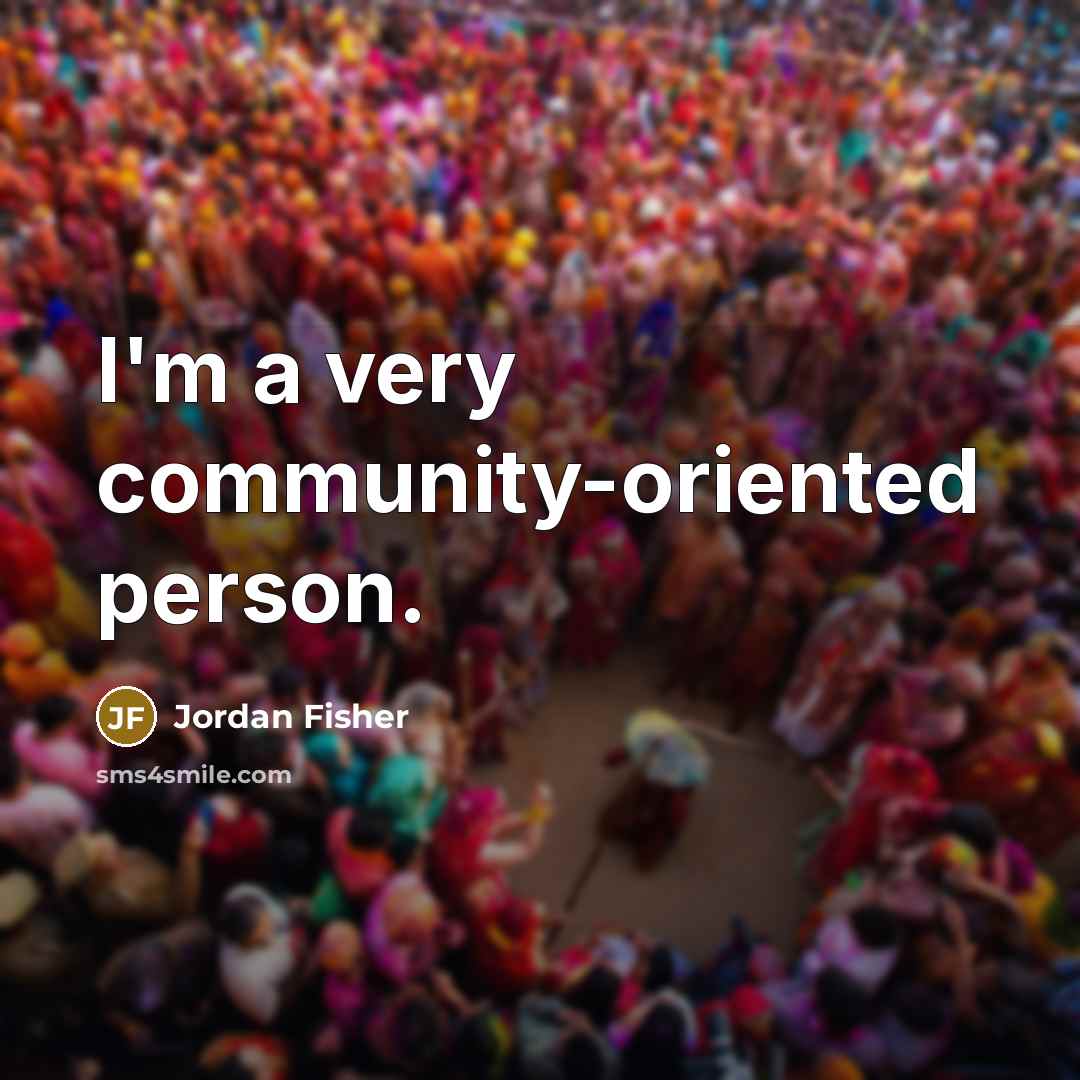 “I'm a very community-oriented person.…” quote by Jordan Fisher