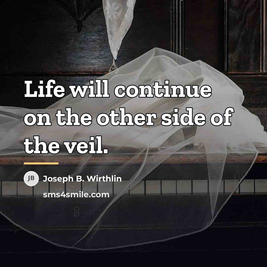“Life will continue on the other side of the veil.…” quote by Joseph B. Wirthlin