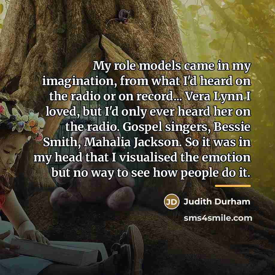 “My role models came in my imagination, from what I'd…” quote by Judith Durham