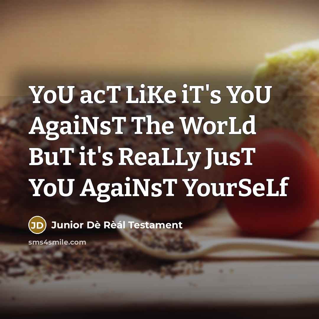 “YoU acT LiKe iT's YoU AgaiNsT The WorLd BuT it's…” quote by Junior Dè Rèál Testament