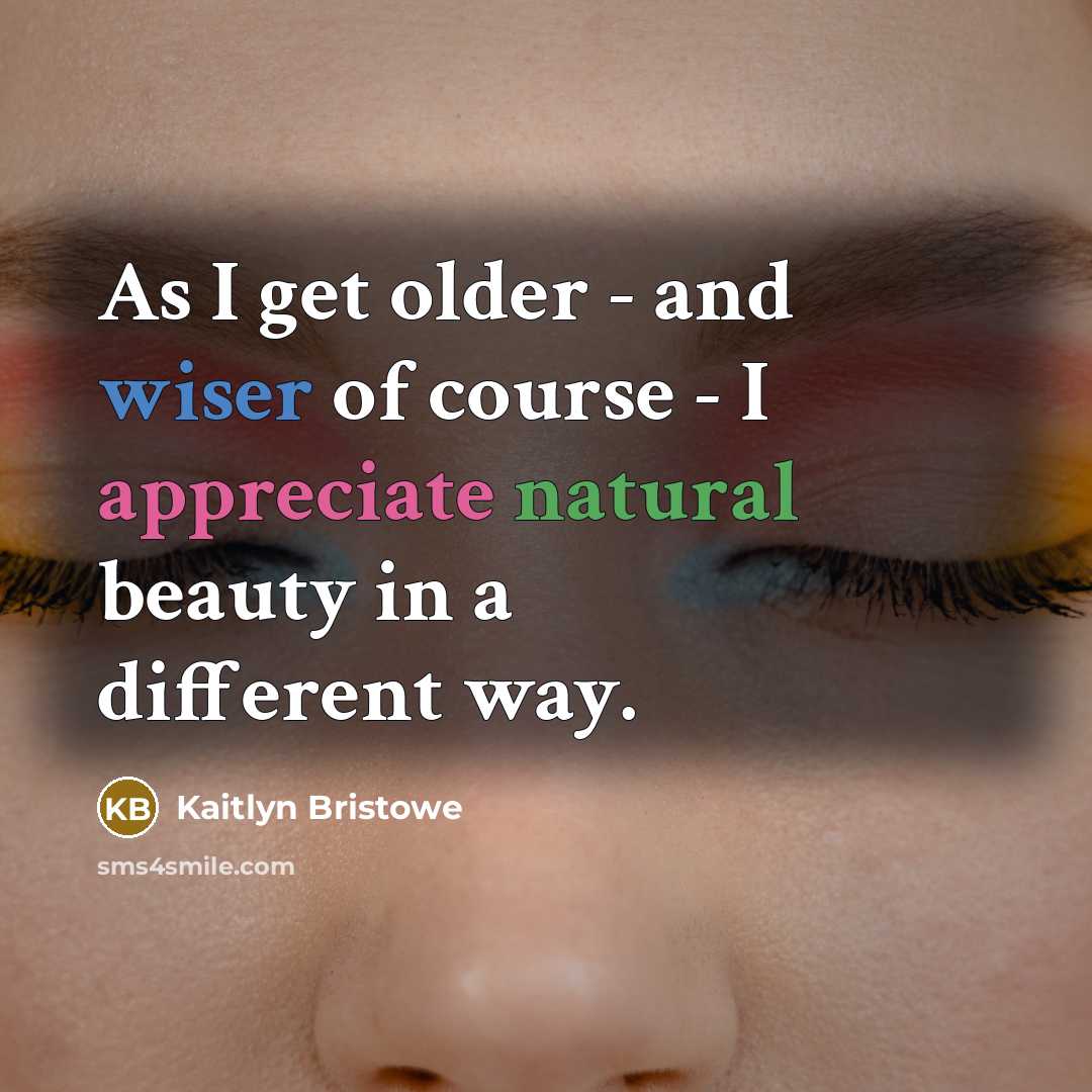 “As I get older - and wiser of course -…” quote by Kaitlyn Bristowe