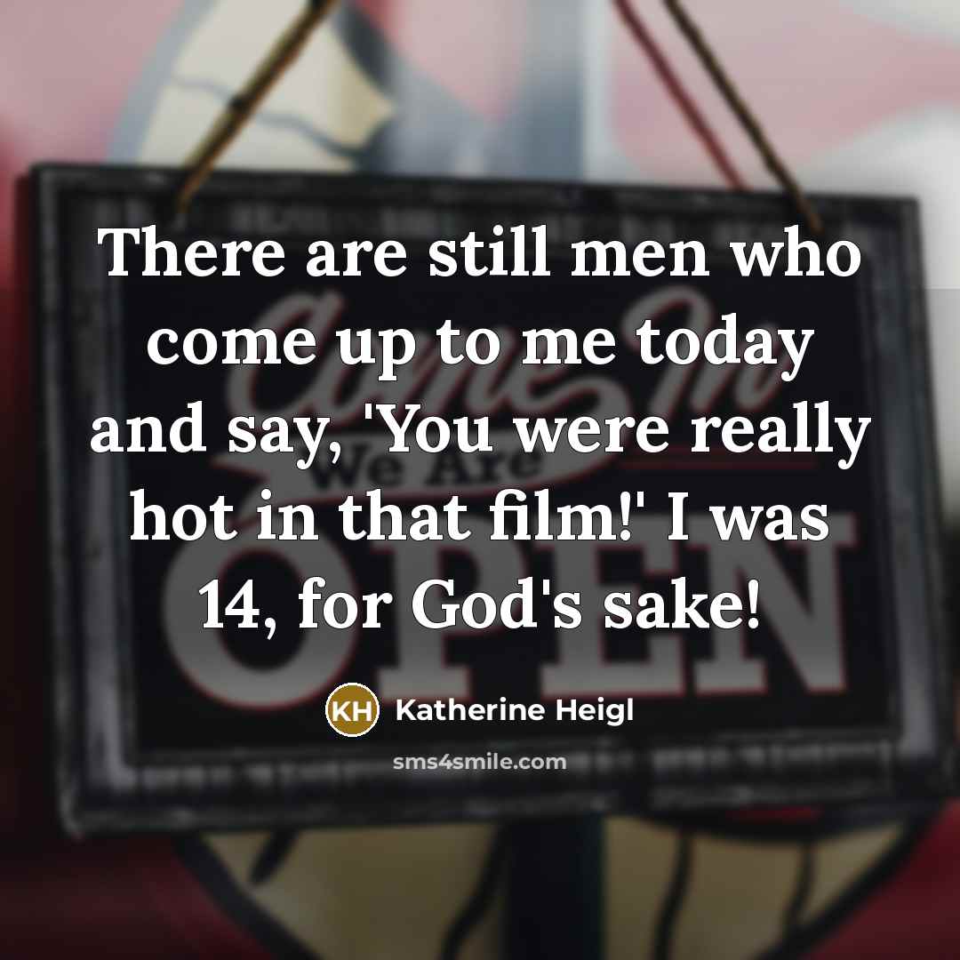 “There are still men who come up to me today…” quote by Katherine Heigl