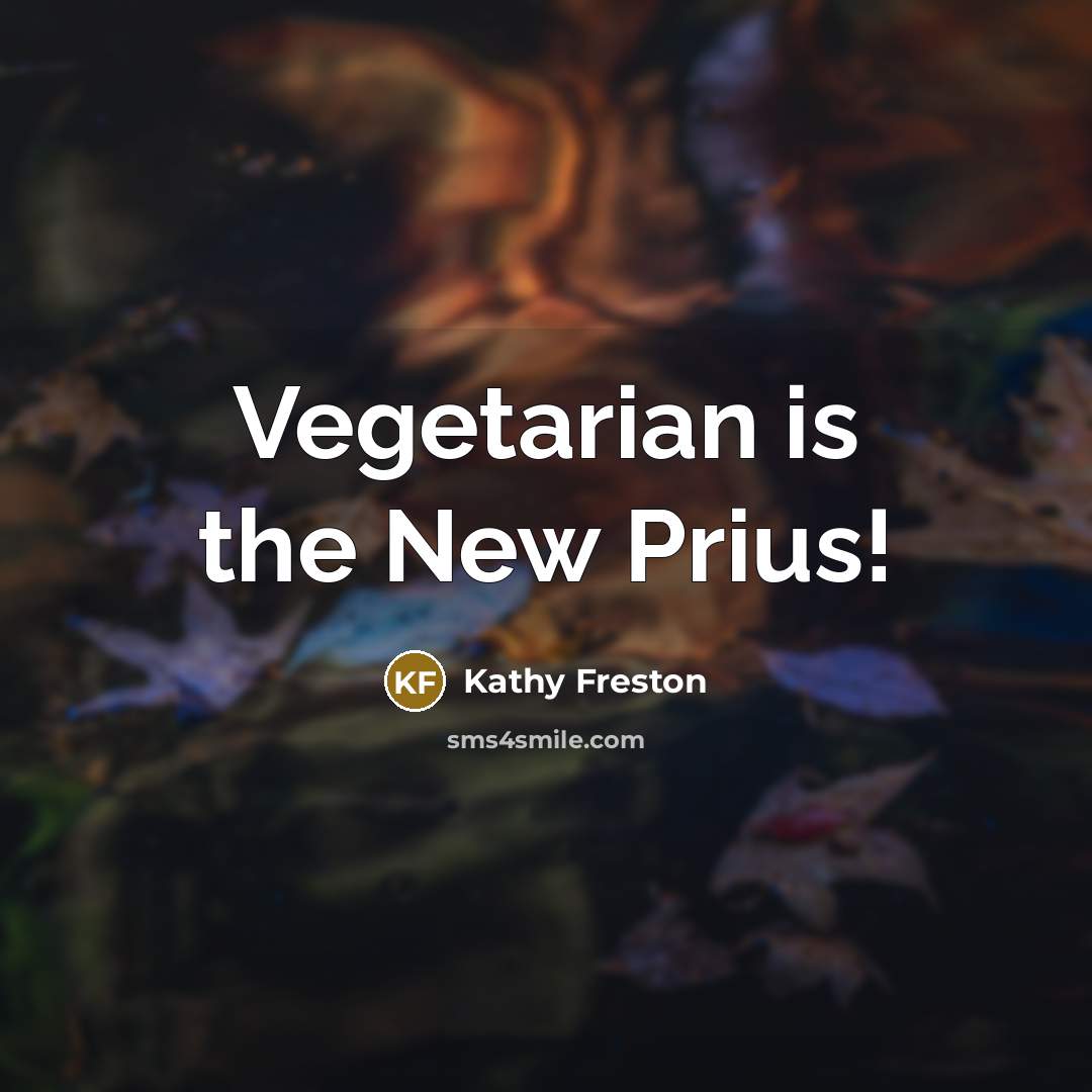 “Vegetarian is the New Prius!…” quote by Kathy Freston