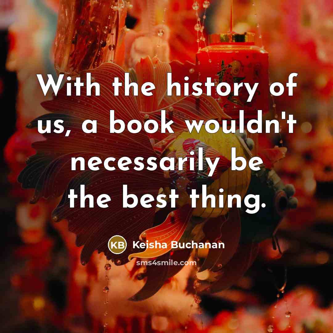 “With the history of us, a book wouldn't necessarily be…” quote by Keisha Buchanan