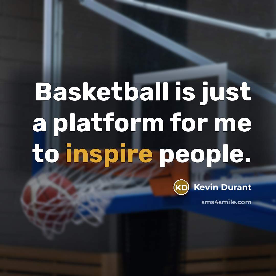 “Basketball is just a platform for me to inspire people.…” quote by Kevin Durant