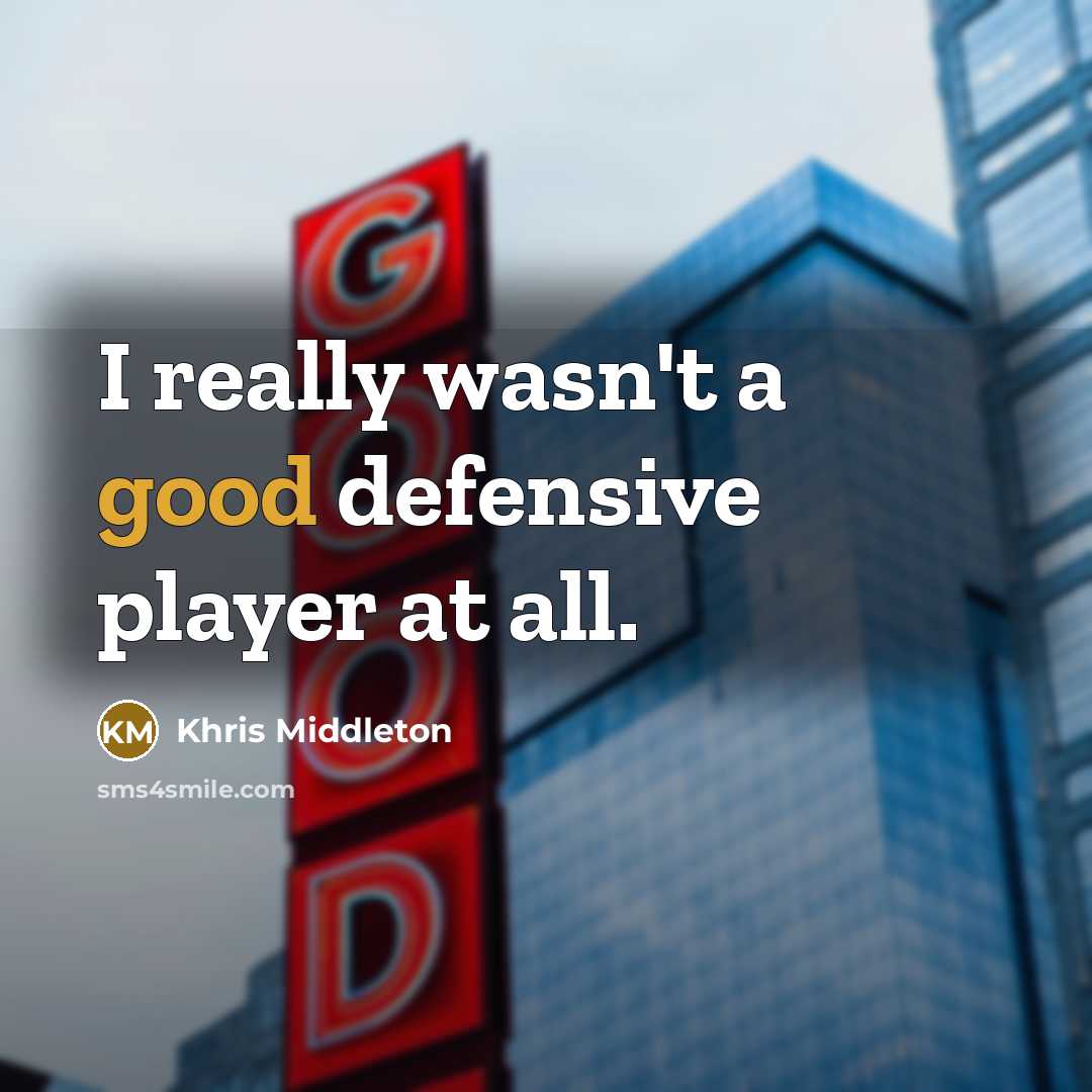 “I really wasn't a good defensive player at all.…” quote by Khris Middleton