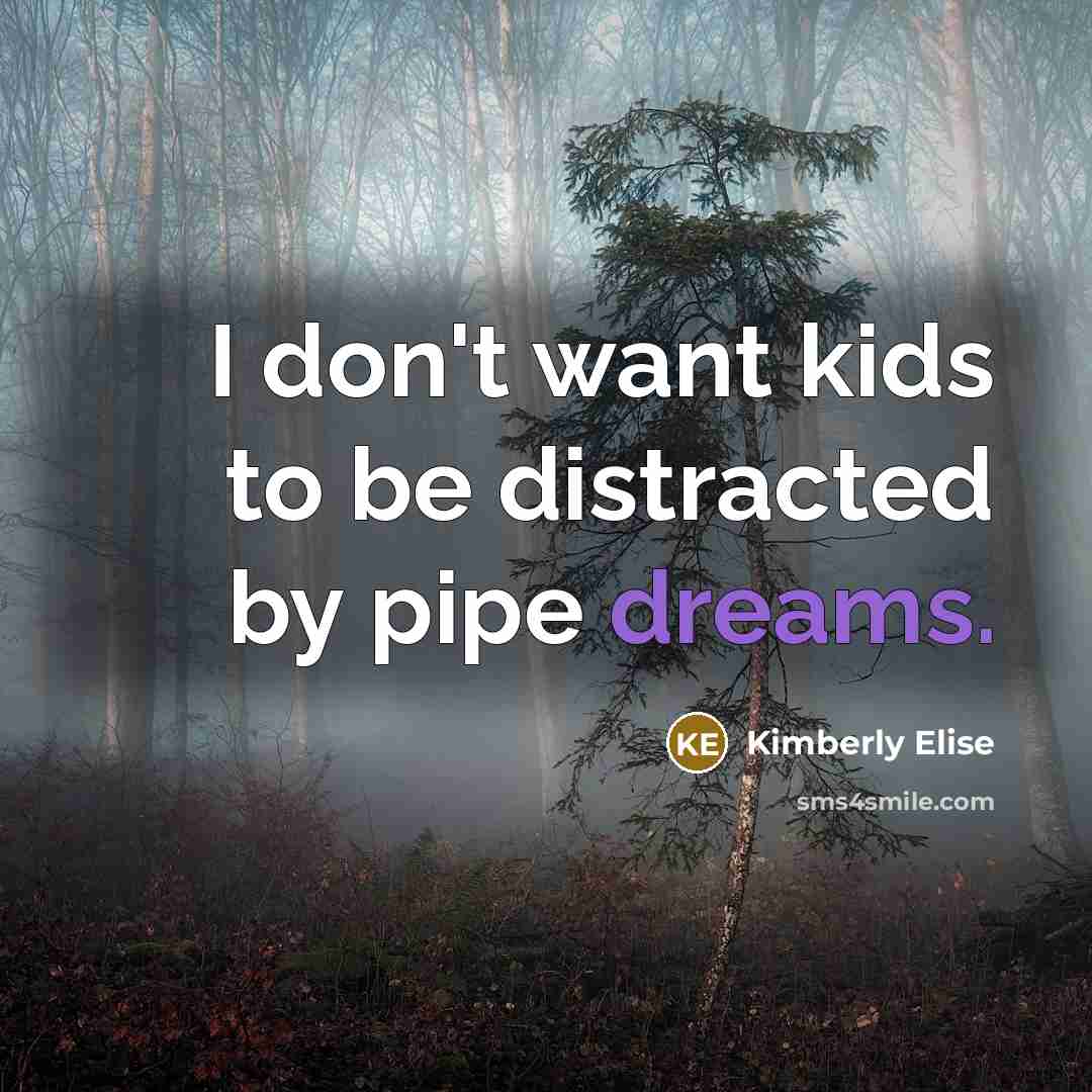 “I don't want kids to be distracted by pipe dreams.…” quote by Kimberly Elise