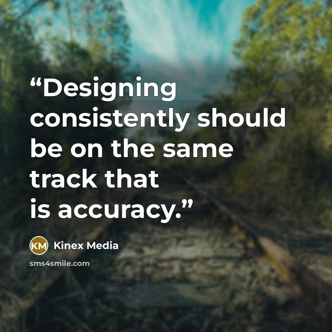 “Designing consistently should be on the same track that is accuracy.” quote by Kinex Media