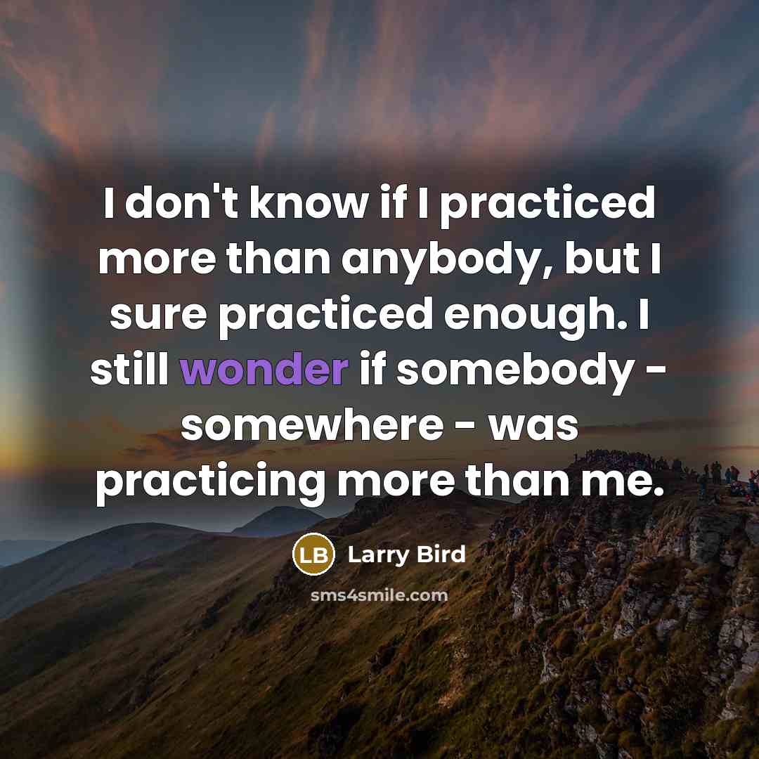 “I don't know if I practiced more than anybody, but…” quote by Larry Bird