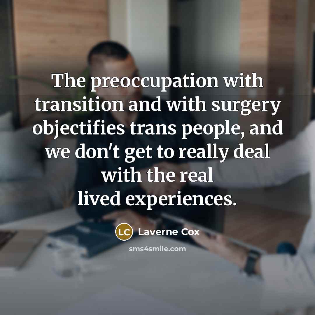 “The preoccupation with transition and with surgery objectifies trans people,…” quote by Laverne Cox