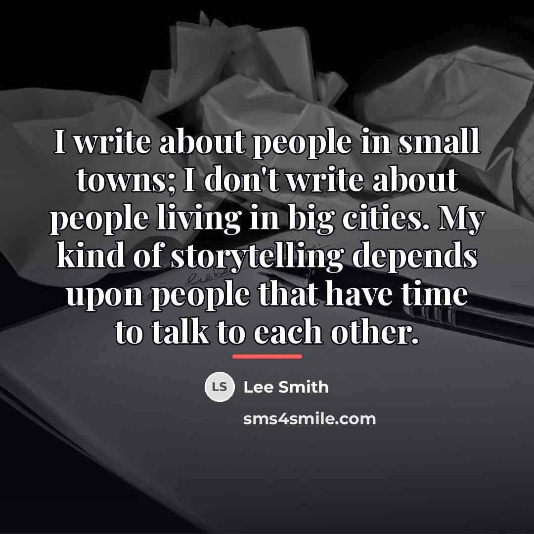 “I write about people in small towns; I don't write…” quote by Lee Smith