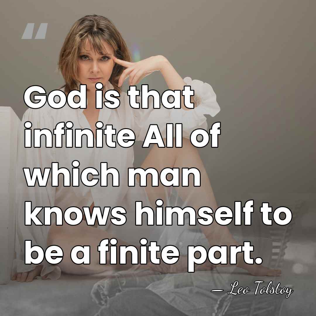 God is that infinite All of which man knows himself to be&hellip; - Leo Tolstoy
