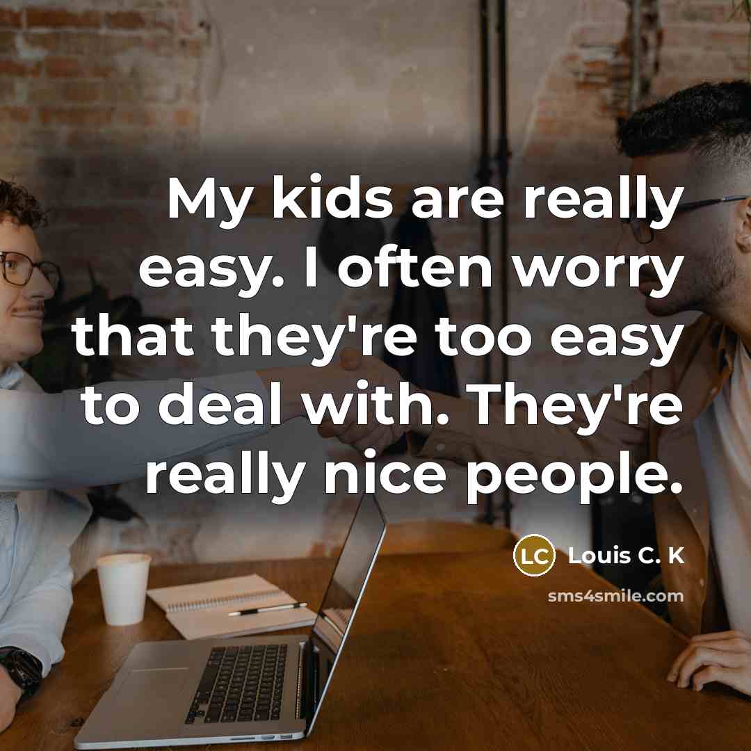 “My kids are really easy. I often worry that they're…” quote by Louis C. K
