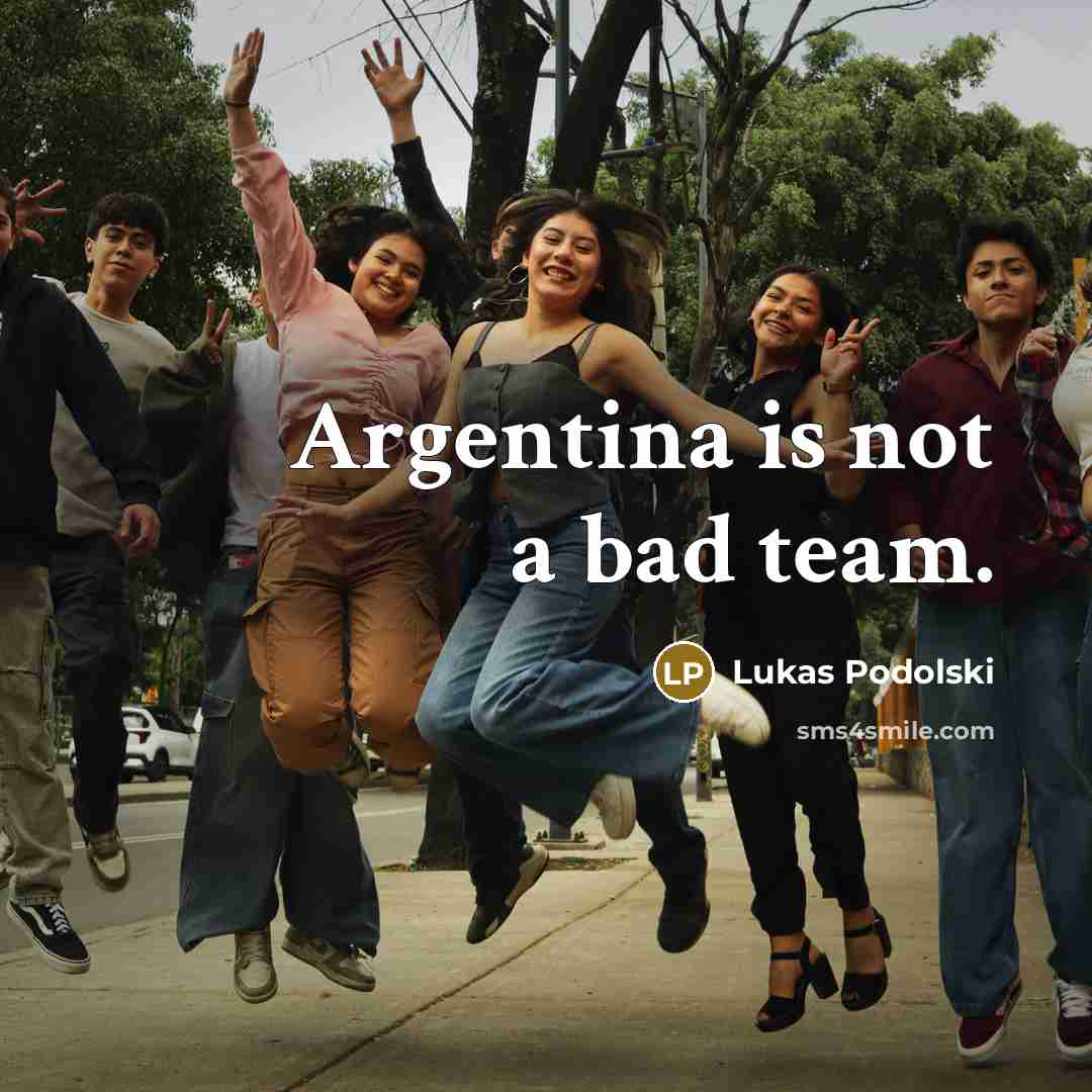 “Argentina is not a bad team.…” quote by Lukas Podolski