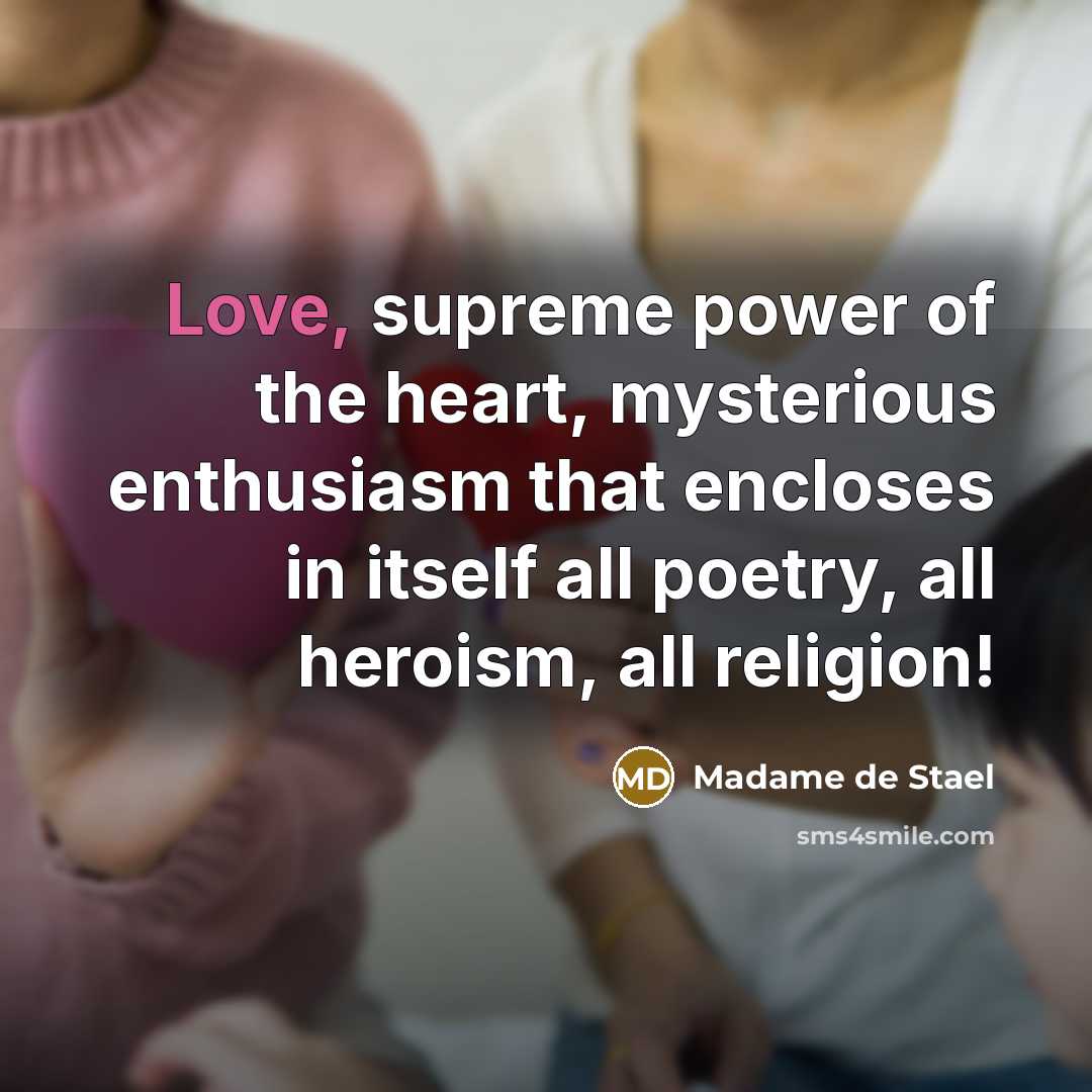 “Love, supreme power of the heart, mysterious enthusiasm that encloses…” quote by Madame de Stael