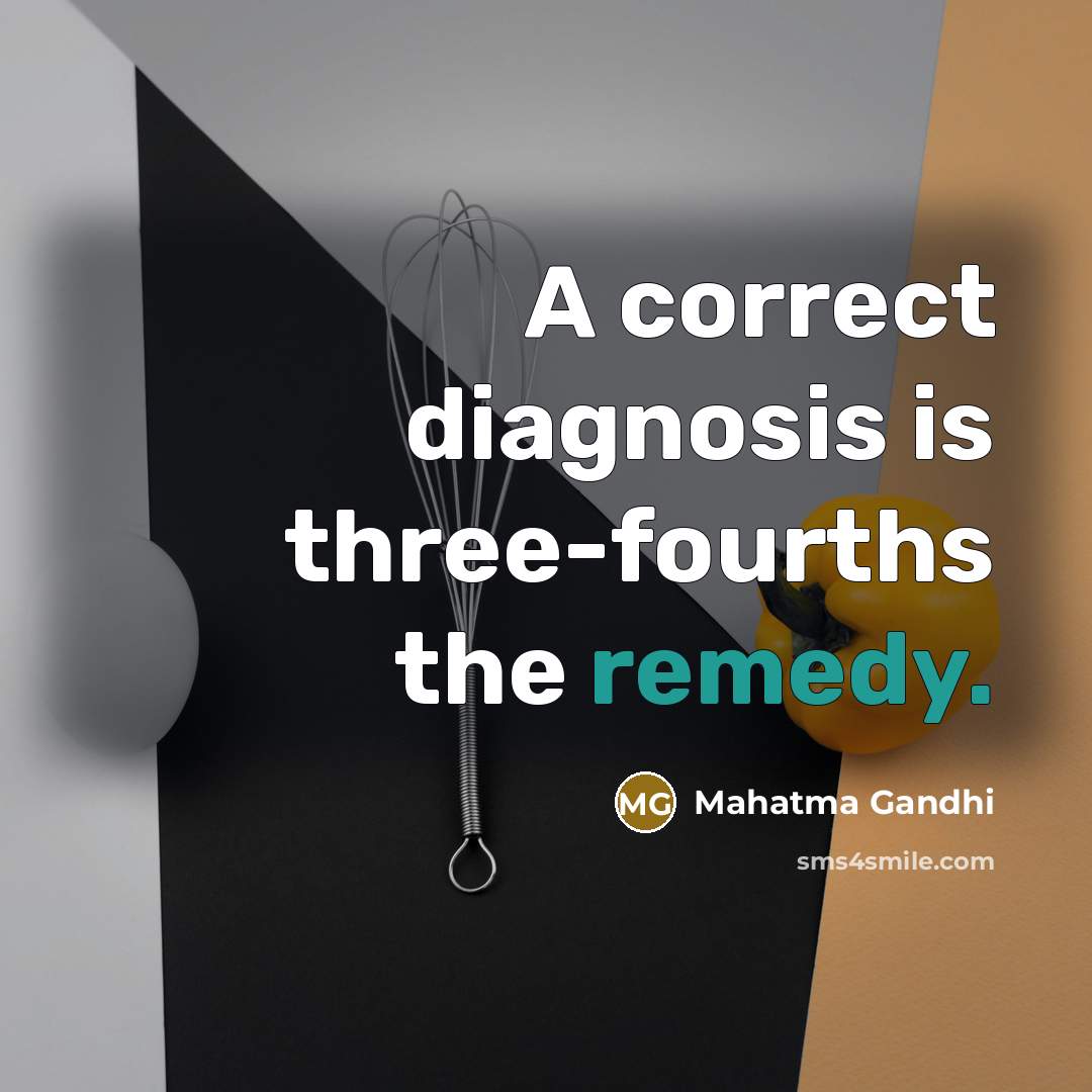 “A correct diagnosis is three-fourths the remedy.…” quote by Mahatma Gandhi