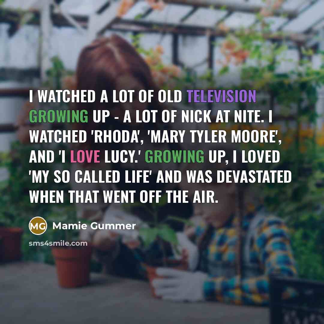 “I watched a lot of old television growing up -…” quote by Mamie Gummer