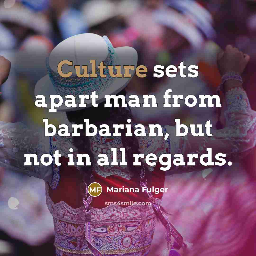“Culture sets apart man from barbarian, but not in all…” quote by Mariana Fulger