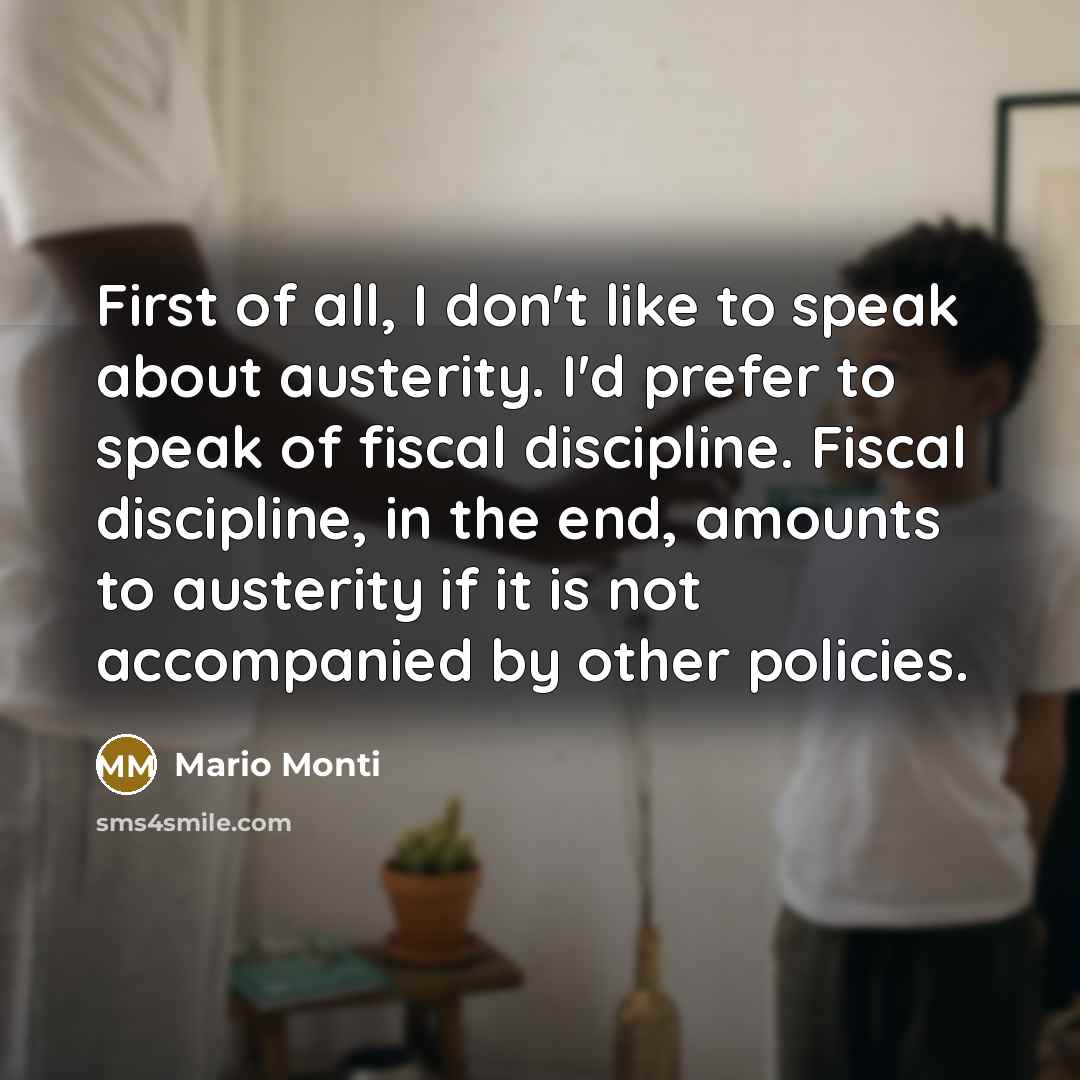 “First of all, I don't like to speak about austerity.…” quote by Mario Monti