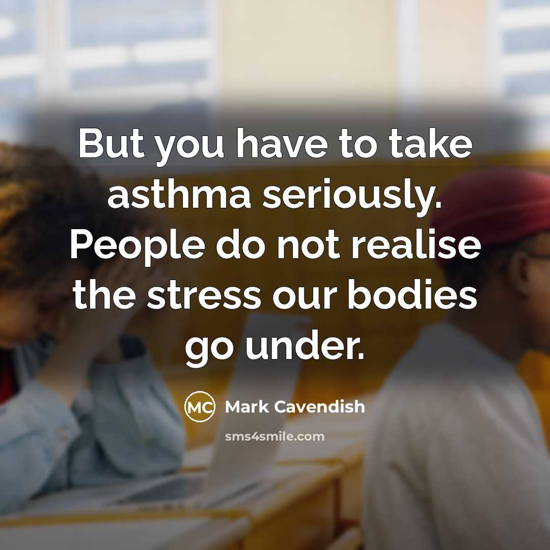 “But you have to take asthma seriously. People do not…” quote by Mark Cavendish